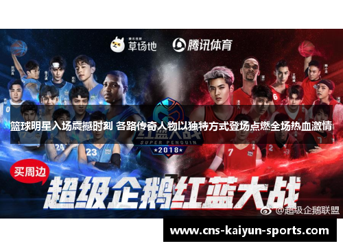 篮球明星入场震撼时刻 各路传奇人物以独特方式登场点燃全场热血激情